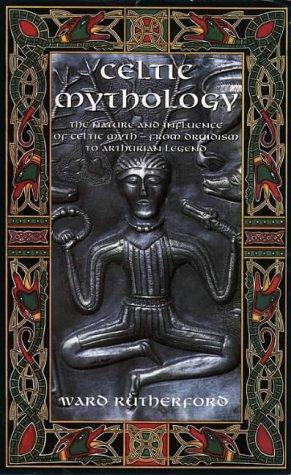 Celtic Mythology: The Nature and Influence of Celtic Myth, from Druidism to Arthurian Legend by Ward Rutherford, John Matthews