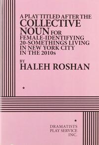 A Play Titled After the Collective Noun for Female-Identifying 20-somethings Living in New York City in the 2010's by Haleh Roshan