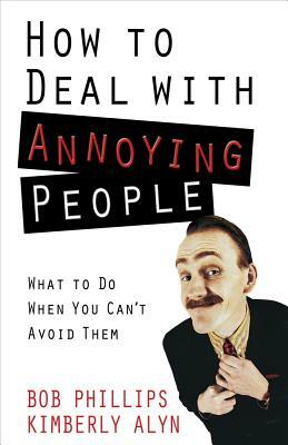 How to Deal with Annoying People by Kimberly Alyn, Bob Phillips