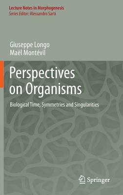 Perspectives on Organisms: Biological Time, Symmetries and Singularities by Maël Montévil, Giuseppe Longo