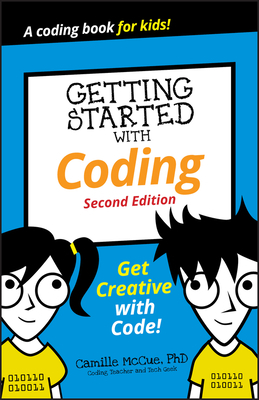 Getting Started with Coding: Get Creative with Code! by Camille McCue