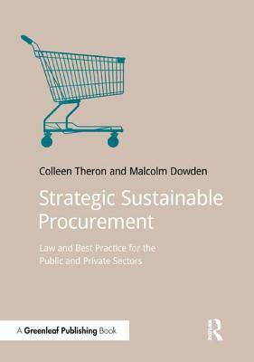 Strategic Sustainable Procurement: Law and Best Practice for the Public and Private Sectors by Colleen Theron, Malcolm Dowden