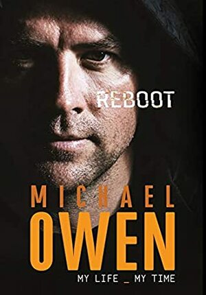 Michael Owen: Reboot : My Life, My Time by Michael Owen