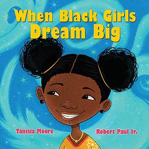 When Black Girls Dream Big by Tanisia Moore