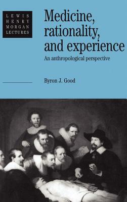 Medicine, Rationality and Experience: An Anthropological Perspective by Byron J. Good