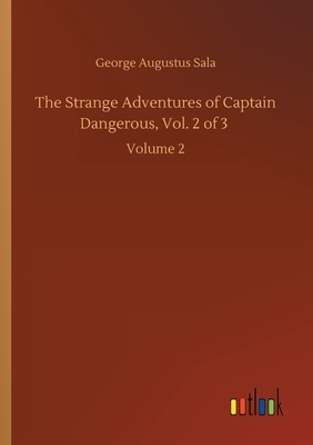 The Strange Adventures of Captain Dangerous, Volume 2 by George Augustus Sala
