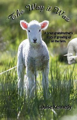 The Way it Was: A Great-grandmother's Stories of Growing up on the Farm by Louise Kennedy