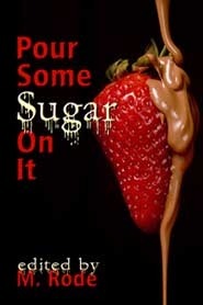 Pour Some Sugar On It by Misa Izanaki, G.R. Richards, Cari Z, Julia Talbot, Rob Rosen, Heidi Champa, Kiernan Kelly, M. Rode, Sean Michael, Lee Benoit, Gabriel West, Erin Sheppard