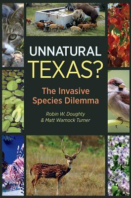 Unnatural Texas?: The Invasive Species Dilemma by Robin W. Doughty, Matt Warnock Turner