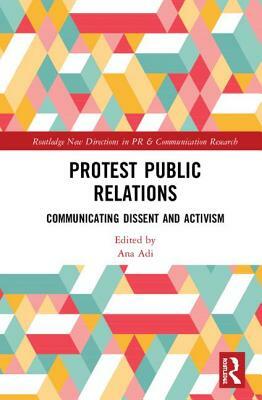 Protest Public Relations: Communicating Dissent and Activism by 