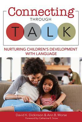 Connecting Through Talk: Nurturing Children's Development with Language by Ann B. Morse, David K. Dickinson