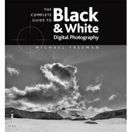 The Complete Guide To Digital Black And White Photography by Michael Freeman