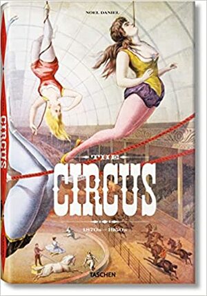 The Circus: 1870s–1950s by Noel Daniel