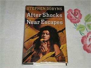 After Shocks/Near Escapes by Stephen Dobyns