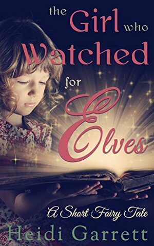 A Short Story: The Girl Who Watched For Elves by Heidi Garrett