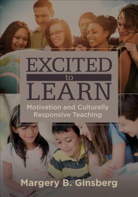 Excited to Learn: Motivation and Culturally Responsive Teaching by Margery B. Ginsberg