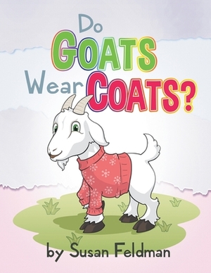 Do Goats Wear Coats? by Susan Feldman