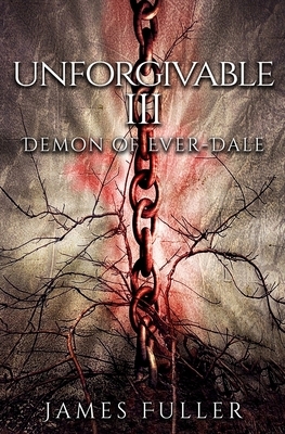 Unforgivable Book Three, Demon of Ever-Dale by James Fuller