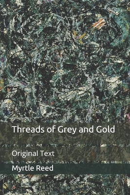 Threads of Grey and Gold: Original Text by Myrtle Reed