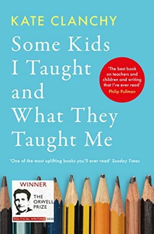 Some Kids I Taught and What They Taught Me by Kate Clanchy