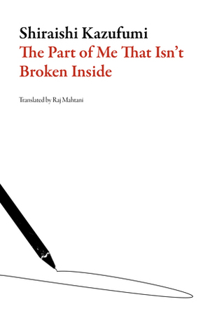 The Part of Me That Isn't Broken Inside by Raj Mahtani, Kazufumi Shiraishi