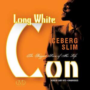 Long White Con: The Biggest Score of His Life by Iceberg Slim