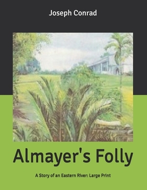 Almayer's Folly: A Story of an Eastern River: Large Print by Joseph Conrad