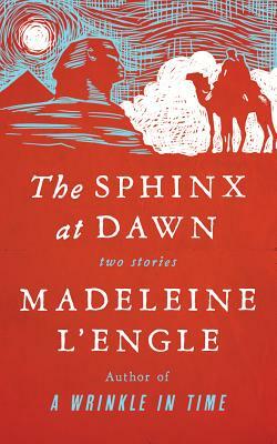 The Sphinx at Dawn: Two Stories by Madeleine L'Engle