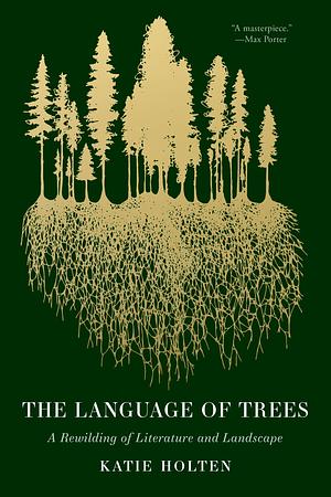 The Language of Trees: A Rewilding of Literature and Landscape by Katie Holten