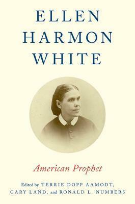 Ellen Harmon White: American Prophet by Ronald L. Numbers, Terrie Dopp Aamodt, Gary Land
