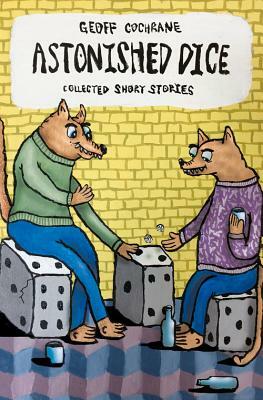 Astonished Dice: Collected Short Stories by Geoff Cochrane