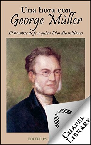 Una hora con George Müller: El hombre de fe a quien Dios dio millones by A. Sims