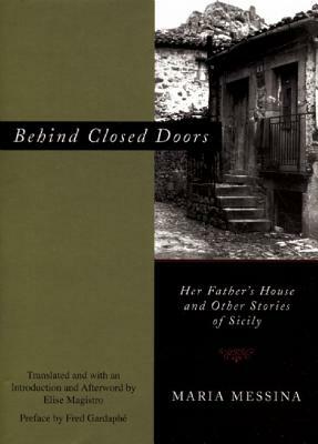 Behind Closed Doors: Her Father's House and Other Stories of Sicily by Maria Messina