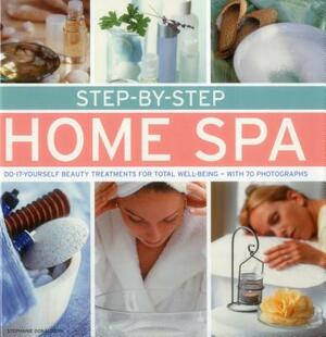 Step-By-Step Home Spa: Do-It-Yourself Beauty Treatments for Total Well-Being - With 70 Photographs by Stephanie Donaldson