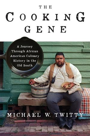 The Cooking Gene: A Journey Through African American Culinary History in the Old South by Michael W. Twitty