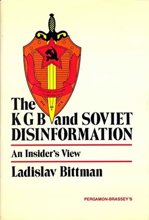 The KGB and Soviet Disinformation: An Insider's View by Ladislav Bittman