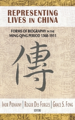 Representing Lives in China: Forms of Biography in the Ming-Qing Period 1368-1911 by 