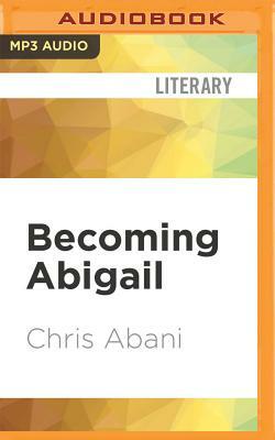 Becoming Abigail: A Novella by Chris Abani