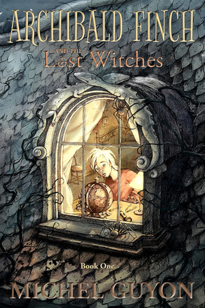 Archibald Finch and the Lost Witches (Archibald Finch #1) by Michel Guyon, Zina Kostich