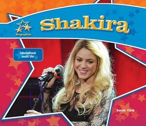 Shakira: International Music Star by Sarah Tieck