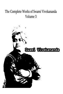 The Complete Works Of Swami Vivekananda Volume 3 by Swami Vivekananda