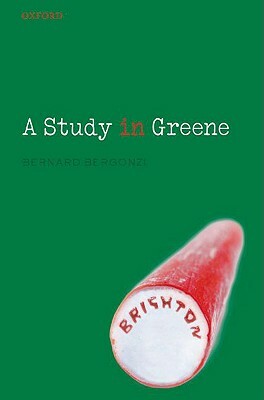 A Study in Greene: Graham Greene and the Art of the Novel by Bernard Bergonzi
