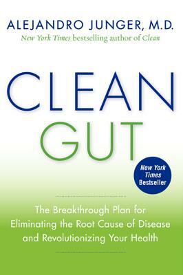 Clean Gut: The Breakthrough Plan for Eliminating the Root Cause of Disease and Revolutionizing Your Health by Alejandro Junger