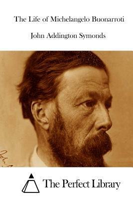 The Life of Michelangelo Buonarroti by John Addington Symonds, Jr.