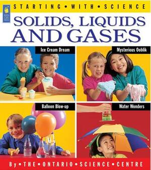 Solids, Liquids and Gases by Ontario Science Centre