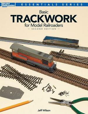 Basic Trackwork for Model Railroaders, Second Edition by Jeff Wilson