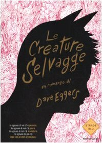Le creature selvagge by Dave Eggers