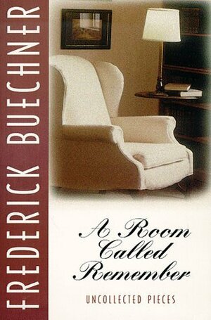 A Room Called Remember: Uncollected Pieces by Frederick Buechner