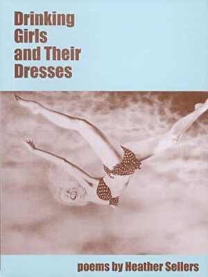 Drinking Girls and Their Dresses by Heather Sellers