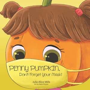 Penny Pumpkin, Don't Forget Your Mask: A children's book about wearing masks and preventing the spread of germs and viruses by Julia Alice Mills